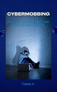 Cybermobbing - was du tun kannst um dich zu schützen - Tobias Hopfmüller - E-Book