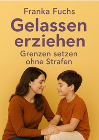 Gelassen erziehen - Franka Fuchs - E-Book