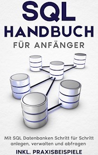 SQL Handbuch für Anfänger: Mit SQL Datenbanken Schritt für Schritt anlegen, verwalten und abfragen - inkl. Praxisbeispiele - Tobias Stroek - E-Book