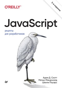 JavaScript. Рецепты для разработчиков - Адам Д. Скотт - E-Book