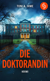 Die Doktorandin | Der düstere Krimi über Forschung, Intrigen und einen Mord - Toni A. Ihme - E-Book