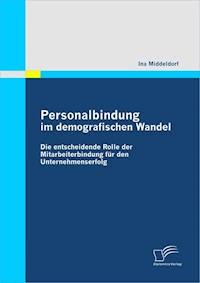 Personalbindung im demografischen Wandel: Die entscheidende Rolle der Mitarbeiterbindung für den Unternehmenserfolg - Ina Middeldorf - E-Book