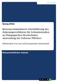 Ressourcenminimierte Durchführung des Zulassungsverfahrens für Lehramtsstudien an Pädagogischen Hochschulen. Anwendung der Software PHSelect - Georg Sitter - E-Book