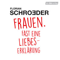 Frauen. Fast eine Liebeserklärung - Florian Schroeder - Hörbuch