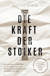 Die Kraft der Stoiker - Strategien für Disziplin, Stärke und innere Ruhe: - Sebastian Fallheim - E-Book