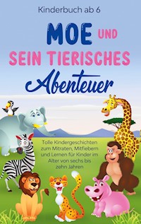 Kinderbuch ab 6 Jahren: Moe und sein tierisches Abenteuer - Tolle Kindergeschichten zum Mitraten, Mitfiebern und Lernen für Kinder im Alter von sechs bis zehn Jahren - Emilie Blumenberg - E-Book
