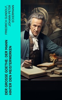 Der große Goethe: Der Mann hinter den Meisterwerken - Friedrich Gundolf - E-Book