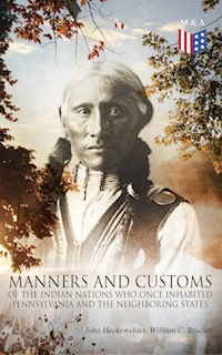 History, Manners and Customs of the Indian Nations Who Once Inhabited Pennsylvania and the Neighboring States - John Heckewelder - E-Book