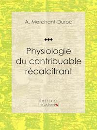 Physiologie du contribuable récalcitrant - A. Marchant-Duroc - E-Book