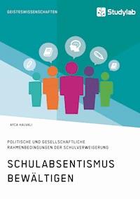 Schulabsentismus bewältigen. Politische und gesellschaftliche Rahmenbedingungen der Schulverweigerung - Ayca Halvali - E-Book