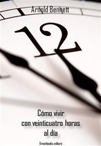 Cómo vivir con veinticuatro horas al día - Arnold Bennett - E-Book