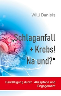 "Schlaganfall + Krebs! Na und?" - Willi Daniels - E-Book