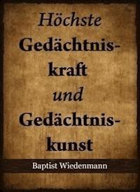 Höchste Gedächtniskraft und Gedächtniskunst - Baptist Wiedenmann - E-Book
