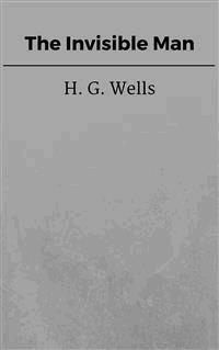 The Invisible Man - H G Wells - E-Book
