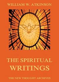 The Spiritual Writings of William Walker Atkinson - William Walker Atkinson - E-Book