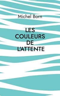 Les couleurs de l'attente - Michel Born - E-Book