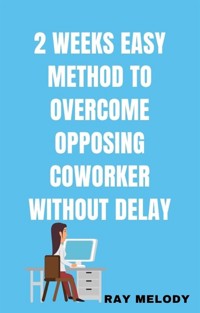 2 Weeks Easy Method To Overcome Opposing Co-worker Without Delay - MELODY RAY - E-Book