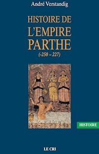 Histoire de l’empire parthe (-250 - 227) - André Verstandig - E-Book