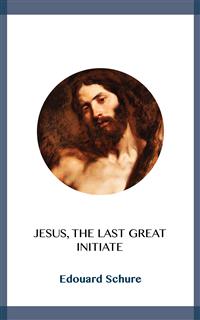 Jesus, the Last Great Initiate - Edouard Schure - E-Book