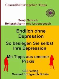 Endlich ohne Depression-So besiegen Sie selbst Ihre Depression-Mit Tipps aus der Praxis - Sonja Schoch - E-Book