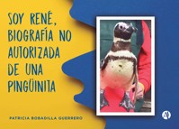 Soy René, biografía no autorizada de una pingüinita - Patricia Bobadilla Guerrero - E-Book