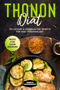 Thonon Diät: 150 leckere & eiweißhaltige Rezepte für jede Tagesmahlzeit - Inklusive 7 Tage Plan und Wochenplaner - Simple Cookbooks - E-Book