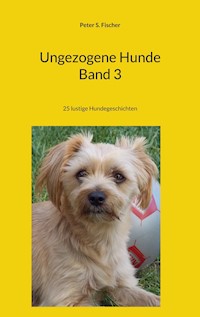 Ungezogene Hunde Band 3 - Peter S. Fischer - E-Book