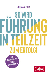 So wird Führung in Teilzeit zum Erfolg! - Johanna Fink - E-Book