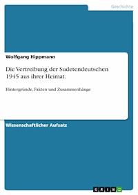 Die Vertreibung der Sudetendeutschen 1945 aus ihrer Heimat. - Wolfgang Hippmann - E-Book