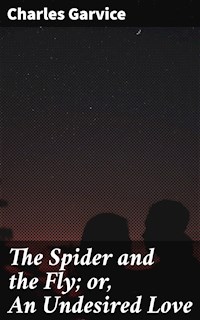The Spider and the Fly; or, An Undesired Love - Charles Garvice - E-Book