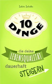 10 Dinge, die deine Lebensqualität dauerhaft steigern - Sabine Sobotka - E-Book