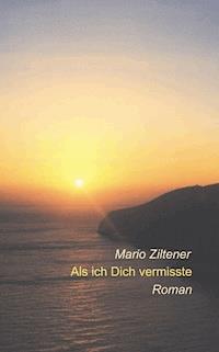 Als ich Dich vermisste - Mario Ziltener - E-Book