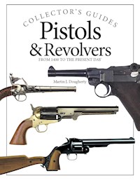 Pistols and Revolvers - Martin J Dougherty - E-Book