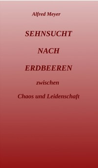 Sehnsucht nach Erdbeeren - Alfred Meyer - E-Book