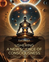 Ushering A New Science of Consciousness - Earl Mellick - E-Book