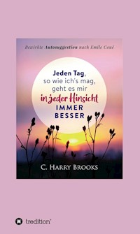 Jeden Tag, so wie ich's mag, geht es mir in jeder Hinsicht immer besser - Cyrus Harry Brooks - E-Book