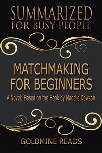Matchmaking for Beginners - Summarized for Busy People - Goldmine Reads - E-Book