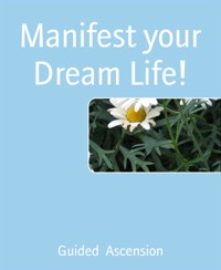 Manifest your Dream Life! - Guided Ascension - E-Book