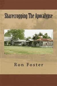 Sharecropping The Apocalypse  - Ron Foster - E-Book