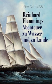 Reinhard Flemmings Abenteuer zu Wasser und zu Lande - Heinrich Seidel - E-Book