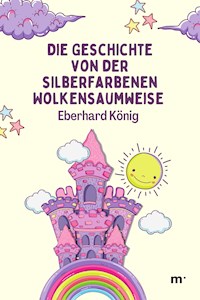 Die Geschichte von der silberfarbenen Wolkensaumweise - Eberhard König - E-Book