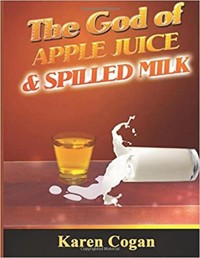 The God of Apple Juice and Spilled Milk - Karen Cogan - E-Book