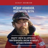 Федор Конюхов. Повелитель Ветра. Вокруг света на аэростате, или Принципы жизни великого путешественника - Оскар Конюхов - Hörbuch