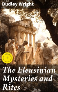 The Eleusinian Mysteries and Rites - Dudley Wright - E-Book