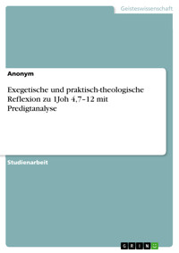 Exegetische und praktisch-theologische Reflexion zu 1Joh 4,7–12 mit Predigtanalyse -  - E-Book