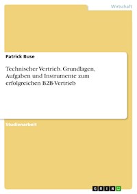 Technischer Vertrieb. Grundlagen, Aufgaben und Instrumente zum erfolgreichen B2B-Vertrieb - Patrick Buse - E-Book