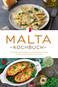 Malta Kochbuch: Die leckersten Rezepte der maltesischen Küche für jeden Geschmack und Anlass - inkl. Suppen, Salaten, Fingerfood & Aufstrichen - Selina Camilleri - E-Book