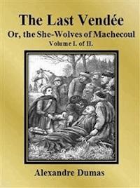 The Last Vendée or, the She-Wolves of Machecoul: Volume I. of II. - Dumas Alexandre - E-Book
