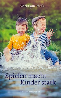 Spielen macht Kinder stark - Christiane Kutik - E-Book