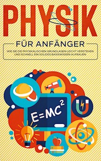 Physik für Anfänger: Wie Sie die physikalischen Grundlagen leicht verstehen und schnell ein solides Basiswissen aufbauen - Markus Reilmann - E-Book + Hörbuch